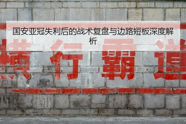 国安亚冠失利后的战术复盘与边路短板深度解析 - JiuyouSports